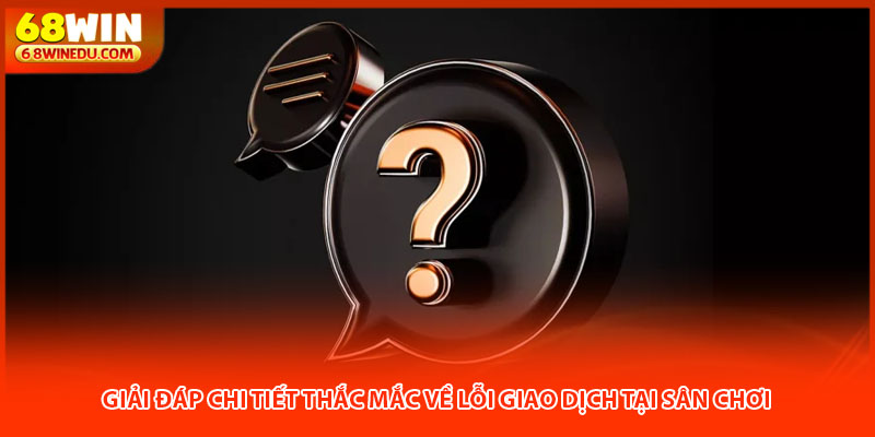Giải đáp chi tiết thắc mắc về lỗi giao dịch tại sân chơi